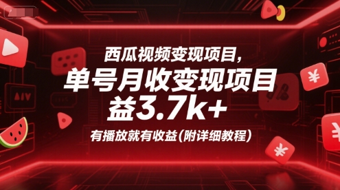 西瓜视频变现项目，单号月收益3.7k+，有播放就有收益(附详细教程)-易得个人分享