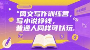 网文写作训练营，写小说挣钱，普通人同样可以玩-易得个人分享
