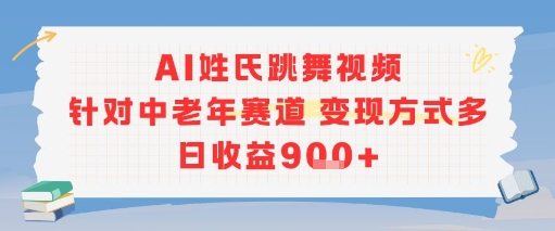 AI姓氏跳舞视频,针对中老年赛道变现方式多,日收益9张+-易得个人分享