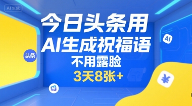 今日头条用AI生成祝福语，不用拍摄，不用露脸，3天8张+-易得个人分享