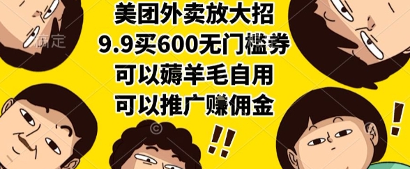 美团外卖放大招,9.9买600无门槛券,可以薅羊毛自用,可以推广挣佣金【揭秘】-易得个人分享