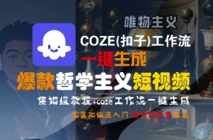 COZE(扣子)工作流一键生成爆款哲学主义短视频，保姆级教程，零基础快速入门-易得个人分享