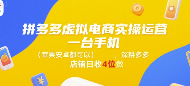 拼多多虚拟电商实操运营，一台手机(苹果安卓都可以)，深耕多多店铺日收4位数-易得个人分享
