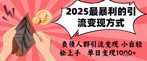 2025年最暴利的引流变现方式，负债人群引流变现，小白轻松上手，日入1k-易得个人分享