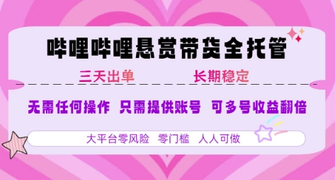 B站悬赏带货全托管，自测稳定，只需提供账号，无需基础，小白宝妈轻松上手，单日稳定3张【揭秘】-易得个人分享