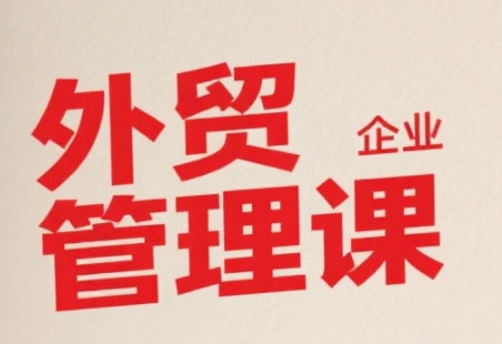 中小外贸企业管理课，系统性强，直击痛点，助企业全面提升管理智慧-易得个人分享