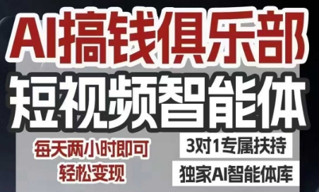 AI搞钱俱乐部短视频智能体，AI智能体实战，抖音+小红书双项目，每天两小时即可轻松变现-易得个人分享