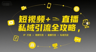 短视频+直播私域引流全攻略，IP打造 +视频引流 +直播引流 +私域沉淀-易得个人分享