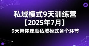 私域模式9天训练营【2025年7月】​9天带你理顺私域模式各个环节-易得个人分享