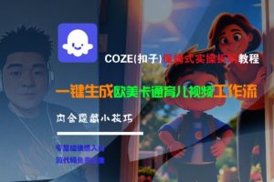 COZE(扣子)保姆式实操拆解教程，一键生成欧美卡通有儿视频工作流，内含隐藏小技巧-易得个人分享