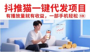 抖推猫一键代发项目，有播放量就有收益，一部手机轻松5张-易得个人分享