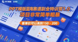PPT模版蓝海赛道副业特训营1.0，项目非常简单粗暴，客单价可以高到150-200-易得个人分享