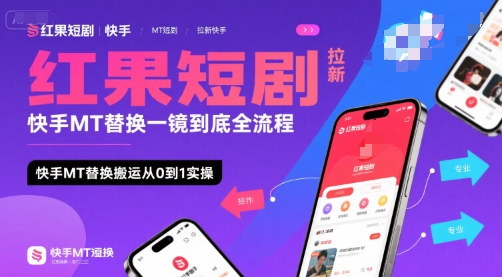 红果短剧拉新快手MT替换一镜到底全流程,快手MT替换搬运从0到1实操,日收益1k+-易得个人分享