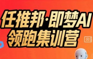 任推邦·即梦AI领跑集训营，低粉号冷启动，单条视频变现1.2W实操-易得个人分享