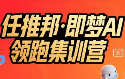 任推邦·即梦AI领跑集训营，低粉号冷启动，单条视频变现1.2W实操-易得个人分享