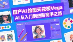 国产AI绘图天花板 Vega AI从入门到进阶高手之路-易得个人分享
