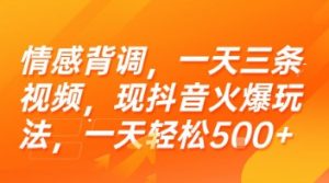 情感背调，一天三条视频，现抖音火爆玩法，一天轻松5张+【揭秘】-易得个人分享