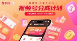 视频号分成计划懒人玩法，十秒生成视频，日入1k+，手机一键操作【揭秘】-易得个人分享