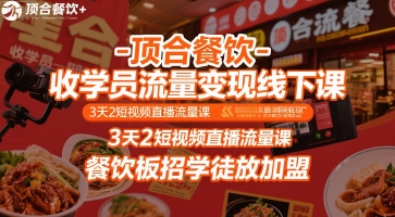 顶合餐饮-收学员流量变现线下课，3天2短视频直播流量课，餐饮板招学徒放加盟-易得个人分享