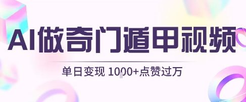 用AI制作奇门遁甲视频，单日变现1k+，条条点赞过万-易得个人分享