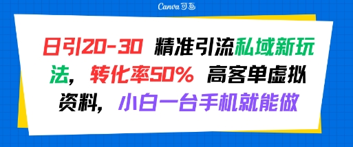 日引 20-30 精准引流私域新玩法，转化率50% 高客单虚拟资料，小白一台手机就能做-易得个人分享