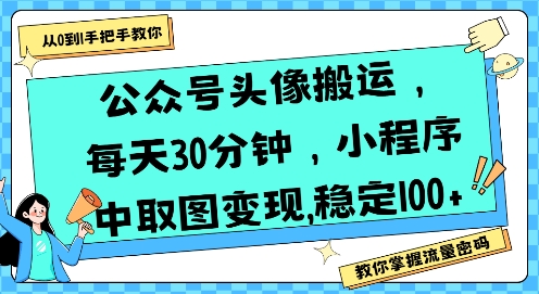公众号头像搬运，每天30分钟，小程序中取图变现稳定100+-易得个人分享