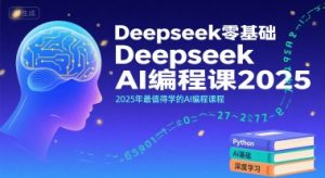 Deepseek零基础AI编程课2025，2025年最值得学的AI编程课程-易得个人分享