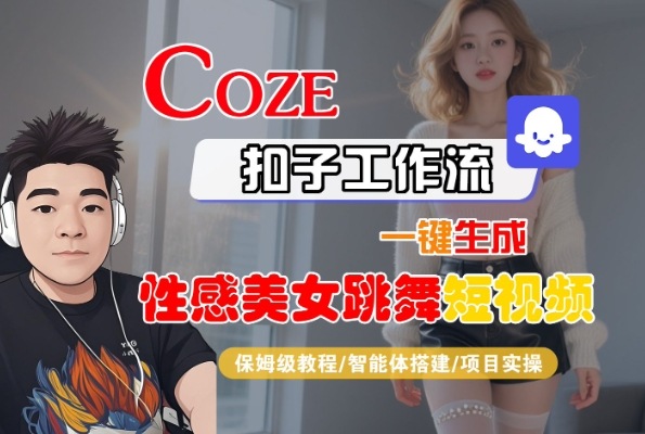 Coze扣子工作流一键生成性感美女跳舞短视频，保姆级教程-智能体搭建-项目实操-易得个人分享