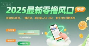 2025最新零撸风口，阅读挂G项目，一键启动，单日躺入 50-3张+，新平台红利期速抢【揭秘】-易得个人分享