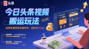今日头条视频搬运玩法，运用批量剪辑去重软件，轻松月入1w+-易得个人分享