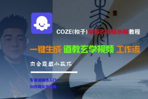 COZE(扣子)保姆式实操拆解教程，一键生成道教玄学视频工作流，内含隐藏小技巧-易得个人分享