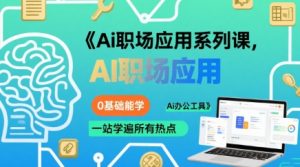 Ai职场应用系列课，0基础能学，一站学遍所有热点Ai办公工具-易得个人分享