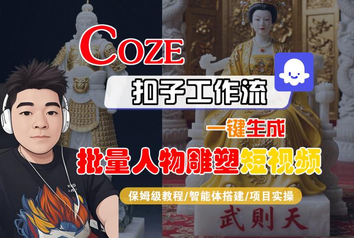 Coze扣子工作流一键生成批量人物雕塑短视频，保姆级教程-智能体搭建-项目实操-易得个人分享