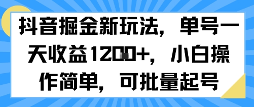 抖音掘金新玩法，单号一天收益多张，小白操作简单，可批量起号-易得个人分享