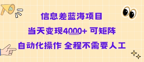 信息差蓝海项目当天变现多张 可矩阵自动化操作 全程不需要人工-易得个人分享