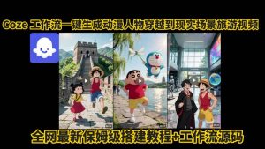 coze工作流一键生成动漫人物穿越到现实场景旅游视频，全网最新保姆级搭建教程+工作流源码-易得个人分享