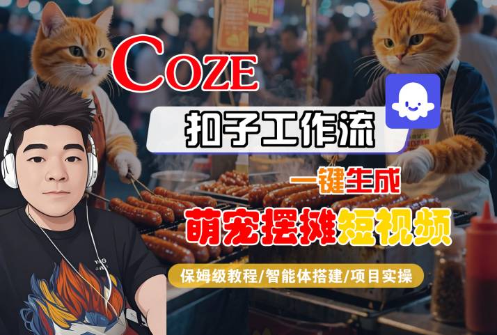 COZE扣子工作流一键生成萌宠摆摊短视频，保姆级教程-智能体搭建-项目实操-易得个人分享