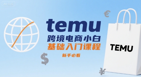 temu跨境电商小白基础入门课程，新手必看-易得个人分享