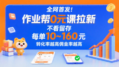 全网首发！作业帮0元课拉新，不存在留存，每单最低10米，转化率越高佣金率越高-易得个人分享