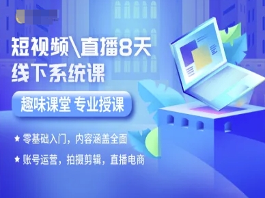 短视频直播8天线下系统课，零基础入门，内容涵盖全面，账号运营，拍摄剪辑，直播电商-易得个人分享