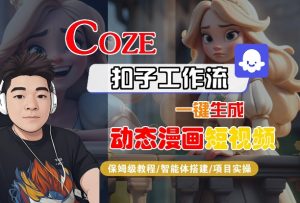COZE扣子工作流一键生成动态漫画短视频，保姆级教程-智能体搭建-项目实操-易得个人分享