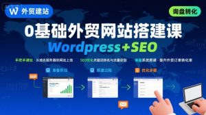 WordPress外贸建站+SEO优化课程,手把手教你从0到1搭建可获得询盘的外贸网站-易得个人分享