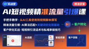 AI+短视频引爆精准客户实战营，手把手教你引爆Ai短视频精准流量-易得个人分享