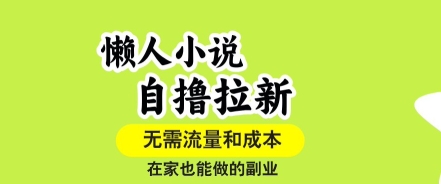 懒人小说自撸拉新，无需流量，一个账号一条作品就可以打爆收益，在家也能轻松做的副业【揭秘】-易得个人分享