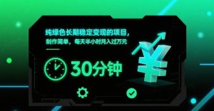 纯绿色长期稳定变现的项目，制作简单，每天半小时月入过1W-易得个人分享