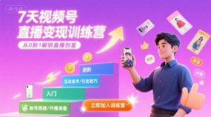 7天视频号直播变现训练营，带你从0到1解锁视频号直播创富-易得个人分享