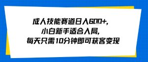 成人技能赛道日入多张,小白新手适合入局,每天只需10分钟即可获客变现-易得个人分享