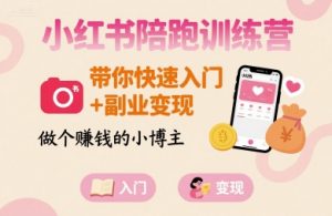 小红书陪跑训练营，带你快速入门+副业变现，做个賺钱的小博主-易得个人分享