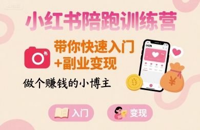小红书陪跑训练营，带你快速入门+副业变现，做个賺钱的小博主-易得个人分享