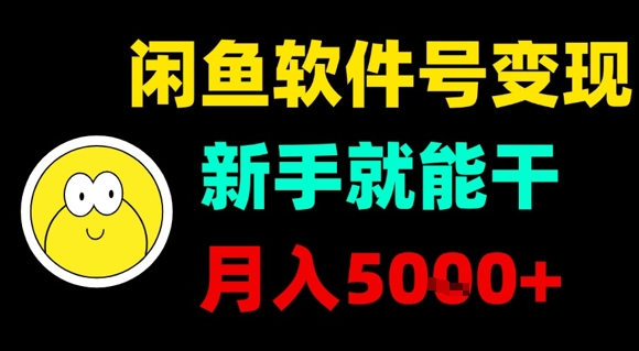 闲鱼软件号变现，新手就能干，月入5k+-易得个人分享